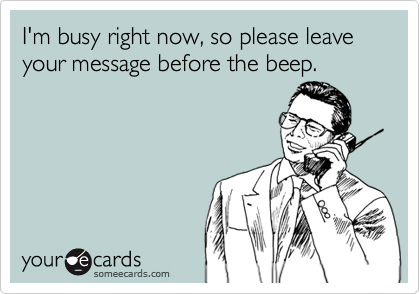 I'm busy right now, so please leave your message before the beep.
