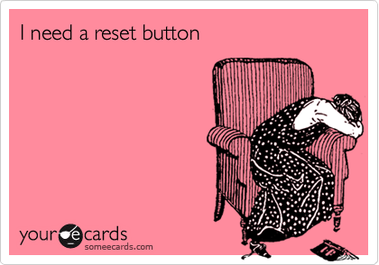 I need a reset button