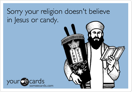 Sorry your religion doesn't believe in Jesus or candy.