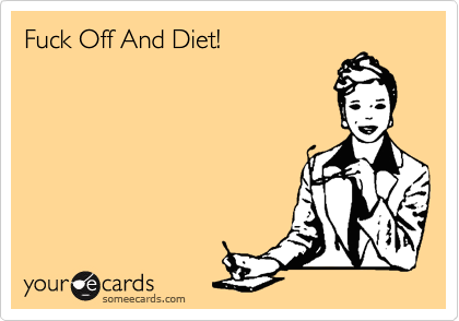Fuck Off And Diet! 