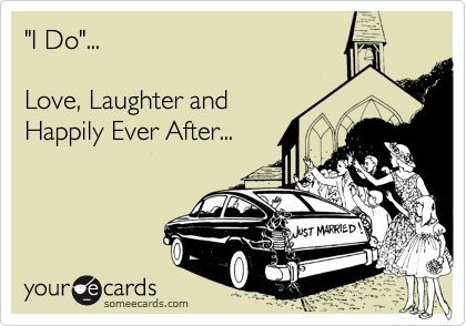"I Do"...

Love, Laughter and
Happily Ever After...
