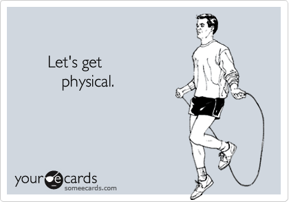 

       Let's get
          physical.