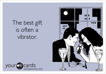 

    The best gift
      is often a
       vibrator.