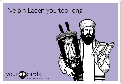 I've bin Laden you too long.