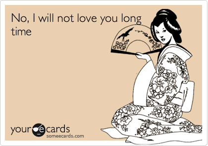 No, I will not love you long
time