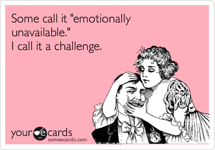 Some call it "emotionally unavailable." 
I call it a challenge. 