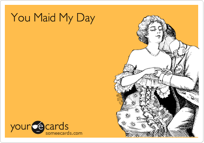 You Maid My Day 