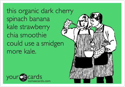 this organic dark cherry
spinach banana 
kale strawberry 
chia smoothie
could use a smidgen
more kale.