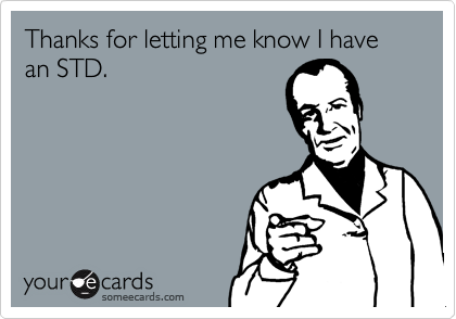 Thanks for letting me know I have an STD. 