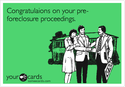 Congratulaions on your pre-foreclosure proceedings. 