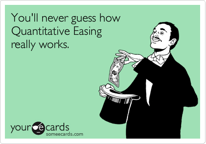 You'll never guess how
Quantitative Easing
really works.