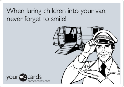 When luring children into your van, never forget to smile!