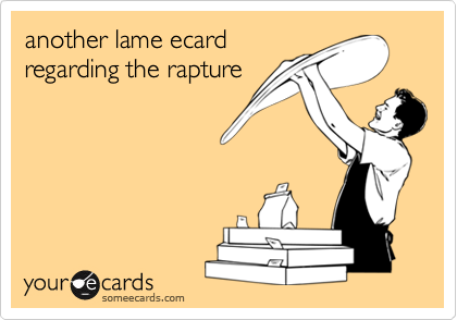 another lame ecard
regarding the rapture