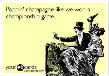 Poppin Champagne Like We Won A Championship Game Sports Ecard