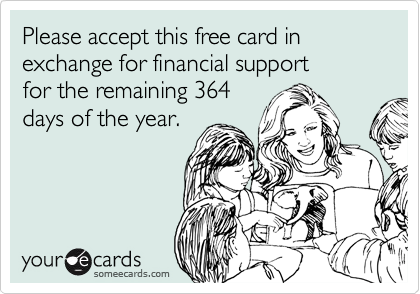 Please accept this free card in exchange for financial support 
for the remaining 364
days of the year. 