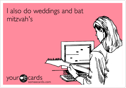 I also do weddings and bat mitzvah's