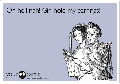 Oh hell nah! Girl hold my earrings! 