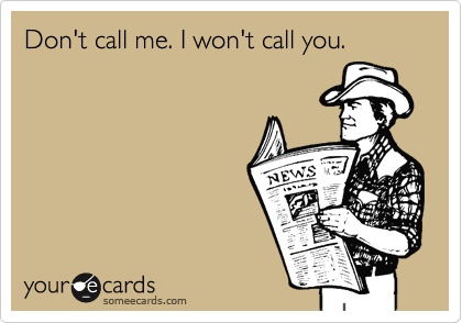 Don't call me. I won't call you.