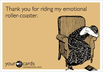 Thank you for riding my emotional roller-coaster.