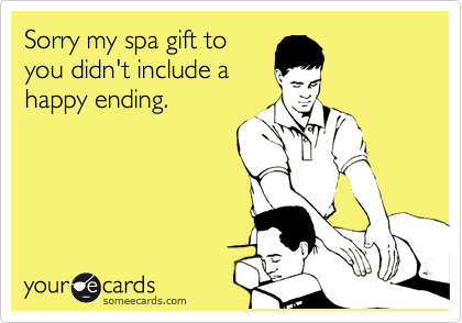 Sorry my spa gift to
you didn't include a
happy ending. 