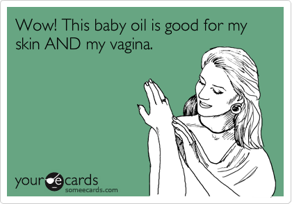 Wow! This baby oil is good for my skin AND my vagina.