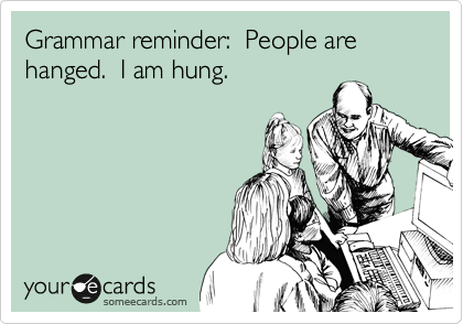Grammar reminder:  People are hanged.  I am hung.