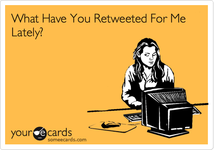 What Have You Retweeted For Me Lately? 