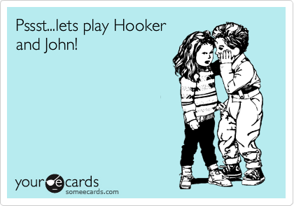 Pssst...lets play Hooker
and John! 