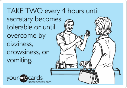 TAKE TWO every 4 hours until secretary becomes
tolerable or until
overcome by
dizziness,
drowsiness, or
vomiting.