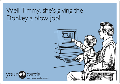 Well Timmy, she's giving the Donkey a blow job!