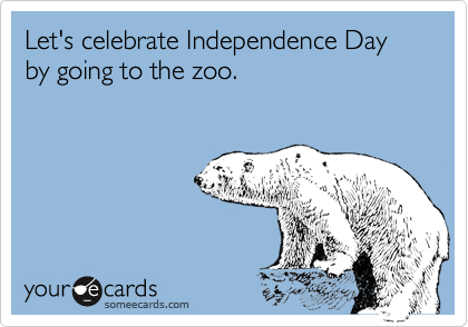 Let's celebrate Independence Day by going to the zoo.