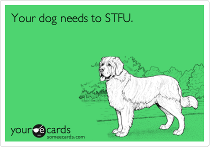 Your dog needs to STFU.  