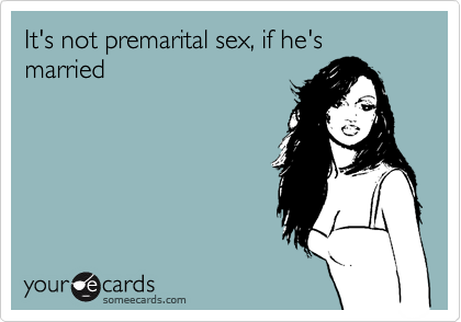 It's not premarital sex, if he's married