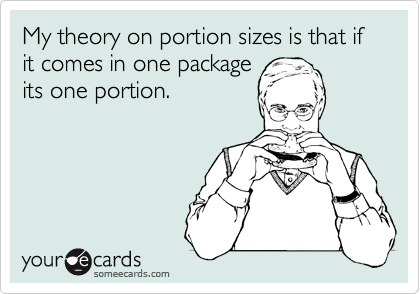 My theory on portion sizes is that if it comes in one package
its one portion.