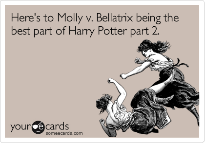 Here's to Molly v. Bellatrix being the best part of Harry Potter part 2.