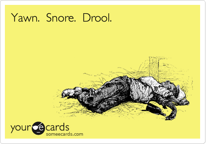 Yawn.  Snore.  Drool.