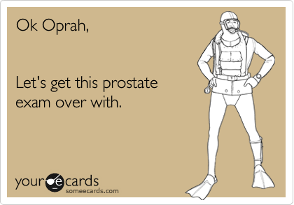 Ok Oprah,


Let's get this prostate
exam over with.