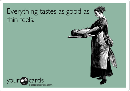 Everything tastes as good as
thin feels.