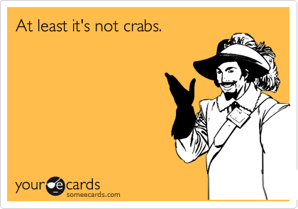 At least it's not crabs.