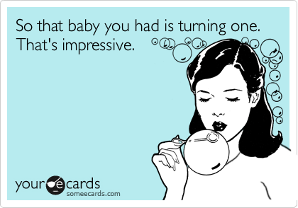 So that baby you had is turning one. That's impressive.