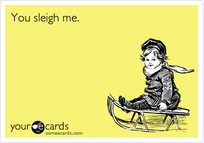 You sleigh me.