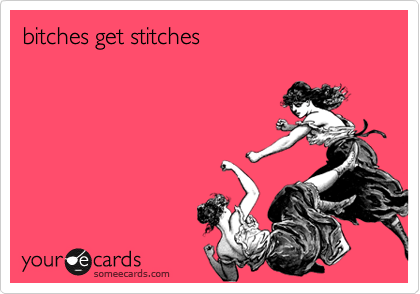 bitches get stitches
