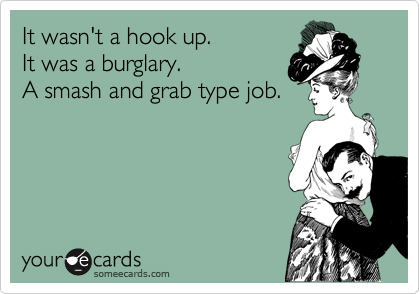 It wasn't a hook up. 
It was a burglary.
A smash and grab type job. 