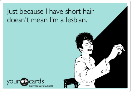 Just Because I Have Short Hair Doesn T Mean I M A Lesbian Cry