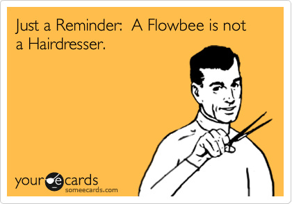 Just a Reminder:  A Flowbee is not a Hairdresser. 