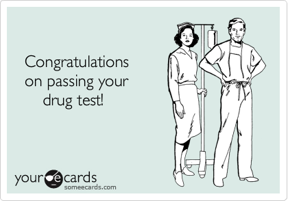 

  Congratulations
  on passing your
      drug test!
