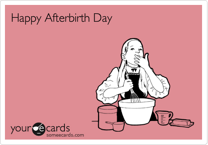 Happy Afterbirth Day