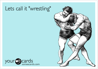 Lets call it "wrestling"