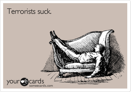 Terrorists suck.