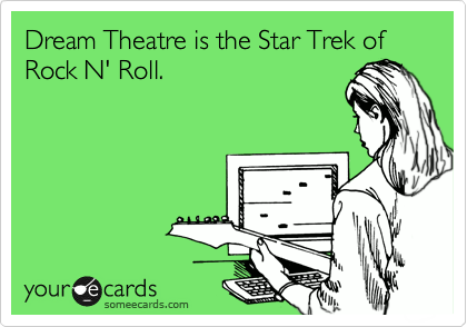 Dream Theatre is the Star Trek of Rock N' Roll.